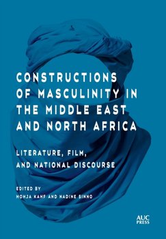 Constructions of Masculinity in the Middle East and North Africa: Literature, Film, and National Dis - Opracowanie zbiorowe