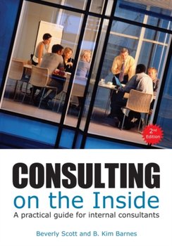 Consulting on the Inside. A Practical Guide for Internal Consultants - Beverly Scott, B. Kim Barnes