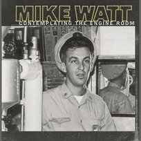 Contemplating The Engine Room Mike Watt