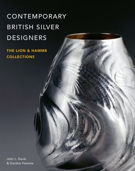 Contemporary British Silver Designers. The Lion & Hamme Collections - John L. Davis, Gordon Hamme