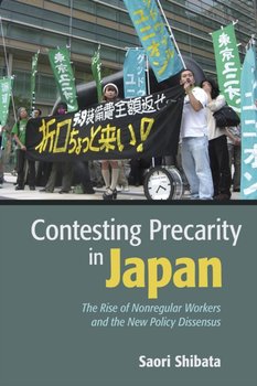 Contesting Precarity in Japan: The Rise of Nonregular Workers and the New Policy Dissensus - Saori Shibata