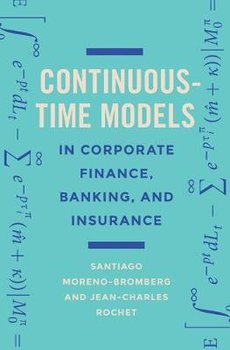 Continuous-Time Models in Corporate Finance, Banking, and Insurance - Moreno-Bromberg Santiago, Rochet Jean-Charles