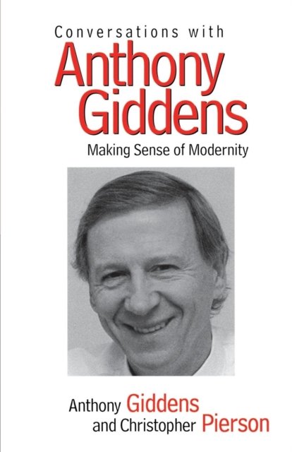 Conversations With Anthony Giddens - Making Sense Of Modernity ...