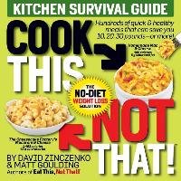 Cook This, Not That! Kitchen Survival Guide: The No-Diet Weight Loss Solution - Zinczenko David, Goulding Matt