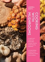 Cooking with Mushrooms: A Fungi Lover's Guide to the World's Most Versatile, Flavorful, Health-Boosting Ingredients Andrea Gentl