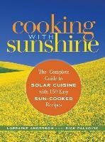 Cooking with Sunshine: The Complete Guide to Solar Cuisine with 150 Easy Sun-Cooked Recipes - Anderson Lorraine, Palkovic Rick