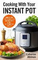 Cooking With Your Instant Pot - Atkinson Catherine