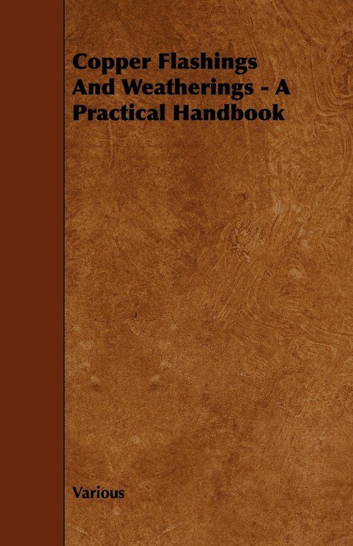 Copper Flashings And Weatherings A Practical Handbook Various