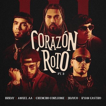 Corazón Roto pt. 3 - Brray, Anuel Aa, Chencho Corleone feat. Jhayco, Ryan Castro