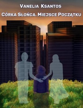 Córka słońca. Miejsce początku. Tom 3 - Vanelia Ksantos