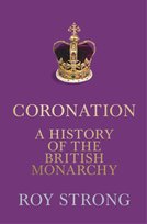 Coronation: A History of the British Monarchy Roy Strong