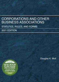Corporations and Other Business Associations: Statutes, Rules, and Forms, 2021 Edition - Douglas K. Moll