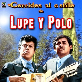 Corridos Al Estilo De Lupe Y Polo - Lupe Y Polo