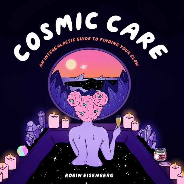 Cosmic Care: An Intergalactic Guide to Finding Your Glow - Robin 