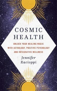 Cosmic Health: Unlock your healing magic with astrology, positive psychology and integrative wellness - Jennifer Racioppi