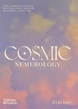 Cosmic Numerology: How to Harness Your Full Potential Using the Power of Numbers and Planets - Jenn King