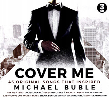 Cover Me: Songs That Inspired Michael Buble - The Beatles, Sinatra Frank, Presley Elvis, Ray Charles, Fitzgerald Ella, Armstrong Louis, Anka Paul, Nat King Cole, Edith Piaf, Francis Connie