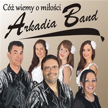 Cóż Wiemy o Miłości - Arkadia Band