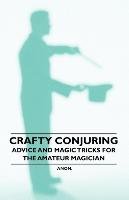 Crafty Conjuring - Advice and Magic Tricks for the Amateur Magician - Anon