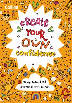 Create Your Own Confidence: Activities to Build Children's Confidence and Self-Esteem - Becky Goddard-Hill