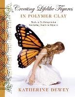 Creating Lifelike Figures In Polymer Clay Dewey Katherine