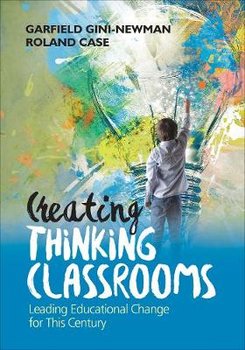 Creating Thinking Classrooms: Leading Educational Change for This Century - Gini-Newman Garfield, Case Roland