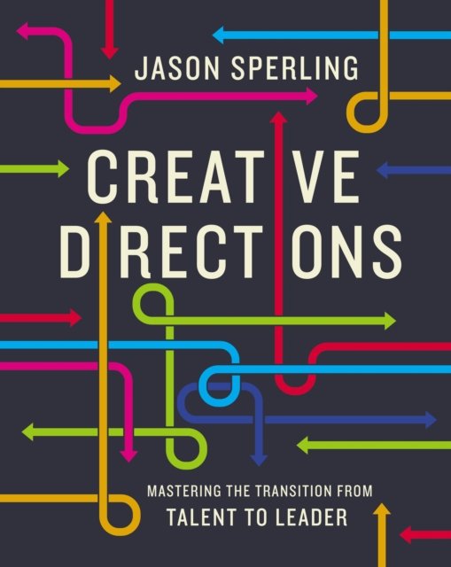 Creative Directions Mastering the Transition from Talent to Leader
