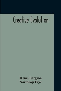 Creative EVolumeution - Bergson Henri, Frye Northrop