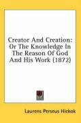 Creator and Creation: Or the Knowledge in the Reason of God and His ...