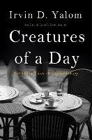 Creatures of a Day - Yalom Irvin D.
