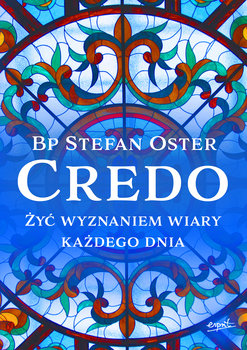 Credo. Żyć wyznaniem wiary każdego dnia - Oster Stefan