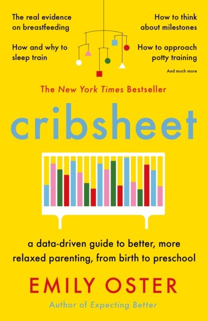 Cribsheet. A Data-Driven Guide to Better, More Relaxed Parenting, from ...