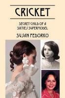 Cricket: Secret Child of a Sixties Supermodel - Fedorko Susan
