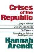Crises of the Republic: Lying in Politics; Civil Disobedience; On Violence; Thoughts on Politics and Revolution Arendt Hannah