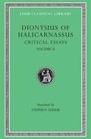 Critical Essays, Volume II: On Literary Composition. Dinarchus. Letters to Ammaeus and Pompeius - Dionysius, Dionysius Of Halicarnassus, Dionysius Of Halicarnassus Of Halicarna
