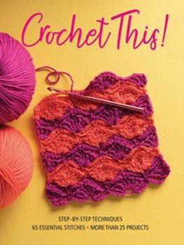 Crochet This!: Step-by-Step Techniques, 65 Essential Stitches, More Than 25 Projects - Opracowanie zbiorowe