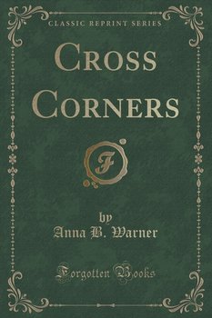 Cross Corners (Classic Reprint) - Warner Anna B.