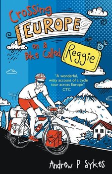 Crossing Europe on a Bike Called Reggie - Sykes Andrew P.