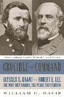 Crucible of Command: Ulysses S. Grant and Robert E. Lee--The War They Fought, the Peace They Forged - Davis William C.