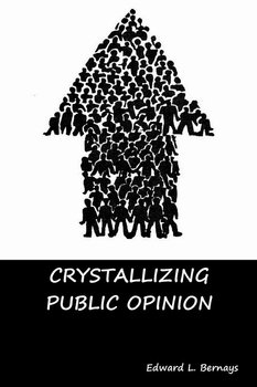 Crystallizing Public Opinion - Bernays Edward L.