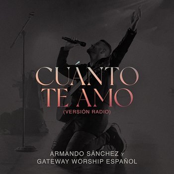Cuánto Te Amo - Armando Sánchez, Gateway Worship Español
