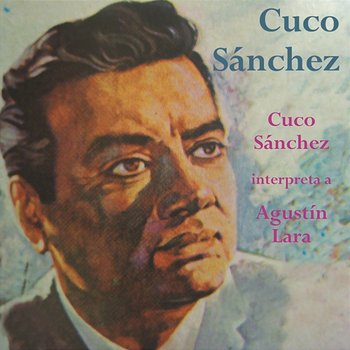 Cuco Sánchez Interpreta a Agustín Lara - Cuco Sánchez