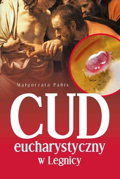 Cud eucharystyczny w Legnicy - Pabis Małgorzata