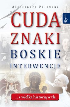 Cuda. Znaki. Boskie interwencje ... z wielką historią w tle - Polewska Aleksandra