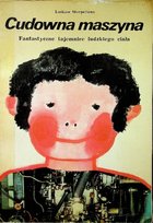 Cudowna maszyna Fantastyczne tajemnice ludzkiego ciała Opracowanie zbiorowe