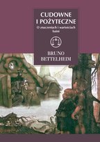 Cudowne i pożyteczne. O znaczeniach i wartościach baśni Bettelheim Bruno
