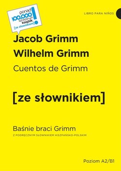 Cuentos de Grimm. Baśnie braci Grimm z podręcznym słownikiem hiszpańsko-polskim poziom A2-B1 - Bracia Grimm