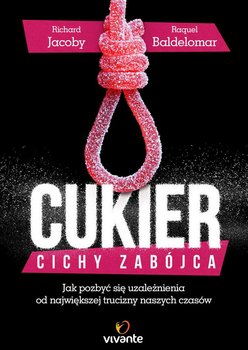 Cukier. Cichy zabójca. Jak pozbyć się uzależnienia od największej trucizny naszych czasów - Jacoby Richard, Baldelomar Raquel