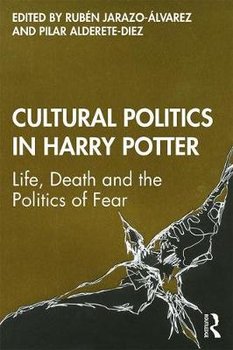 Cultural Politics in Harry Potter: Life, Death and the Politics of Fear - Ruben Jarazo-Alvarez
