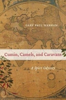Cumin, Camels, and Caravans: A Spice Odyssey - Gary Paul Nabhan
